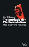 Traumpfade der Weltrevolution: Das Guevara-Projekt