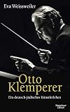 Otto Klemperer: Ein deutsch-jüdisches Künsterleben: Ein deutsch-jüdisches Künstlerleben