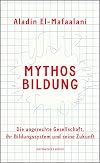 Mythos Bildung: Die ungerechte Gesellschaft, ihr Bildungssystem und seine Zukunft