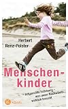 Menschenkinder: Artgerechte Erziehung - was unser Nachwuchs wirklich braucht