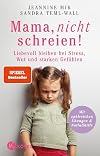 Mama, nicht schreien!: Liebevoll bleiben bei Stress, Wut und starken Gefühlen. - Mit zahlreichen Übungen und Notfallhilfe