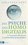 Die Psyche des Homo Digitalis: 21 Neurosen, die uns im 21. Jahrhundert herausfordern