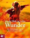 Unsere Welt ist voller Wunder. Mit Stilleübungen durch das Kindergarten- Jahr.