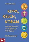 Kippa, Kelch, Koran: Interreligiöses Lernen mit Zeugnissen der Weltreligionen - Ein Praxisbuch - Unter Mitarbeit von Katrin Gergen-Woll, Barbara Huber-Rudolf und Jan Woppowa