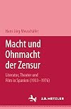 Macht und Ohnmacht der Zensur: Literatur, Theater und Film in Spanien (1933-1976)