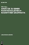 Ansätze zu einer funktionalistisch–kognitiven Grammatik: Konsequenzen aus Regularitäten des Erstsprachenerwerbs (Linguistische Arbeiten, 403) (German Edition)