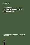 Romania Gallica Cisalpina etymologisch-geolinguistische Studien zu den oberitalienisch-rätoromanischen Keltizismen