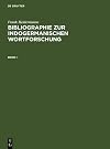 Bibliographie zur indogermanischen Wortforschung 3 Bde. Wortbildung, Etymologie, Onomasiologie und Lehnwortschichten der alten und modernen indogermanischen Sprachen in systematischen Publikationen ab 1800