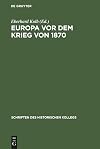 Europa vor dem Krieg von 1870 : M�achtekonstellation - Konfliktfelder - Kriegsausbruch