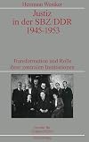 Justiz in der SBZ/DDR 1945-1953 : Transformation und Rolle ihrer zentralen Institutionen : Veröffentlichungen zur SBZ-/DDR-Forschung im Institut für Zeitgeschichte