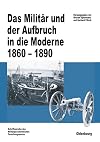 Das Milit&auml;r und der Aufbruch in die Moderne 1860 bis 1890