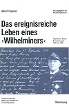 Das ereignisreiche Leben eines "Wilhelminers". Tagebücher, Briefe, Aufzeichnungen 1901 bis 1920