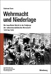 Wehrmacht und Niederlage: Die bewaffnete Macht in der Endphase der nationalsozialistischen Herrschaft 1944 bis 1945