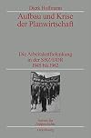 Aufbau und Krise der Planwirtschaft : die Arbeitskräftelenkung in der SBZ/DDR 1945 bis 1963 : Veröffentlichungen zur SBZ-/DDR-Forschung im Institut für Zeitgeschichte