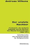 Der unstete Nachbar : Frankreich, die deutsche Ostpolitik und die Berliner Vier-Mächte-Verhandlungen 1969-1974