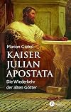 Kaiser Julian Apostata: Die Wiederkehr der alten G&ouml;tter