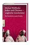 Juden und Christen - ungleiche Geschwister : die Geschichte zweier Rivalen