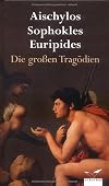 Die grossen Trag&ouml;dien: Aischylos, Sophokles, Euripides