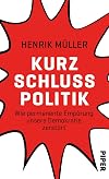 Kurzschlusspolitik: Wie permanente Empörung unsere Demokratie zerstört (German Edition)