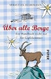 Über alle Berge: Ein Handbuch nicht nur für Gipfelstürmer