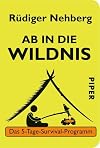 Ab in die Wildnis : Das 5-Tage-Survival-Programm
