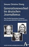 Generationswechsel im deutschen Journalismus: Zum Einfluß historischer Ereignisse auf das journalistische Selbstverständnis (Alber Kommunikation)