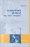 Soziale Arbeit als Beruf: Fälle - Felder - Fähigkeiten
