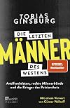 Die letzten Männer des Westens: Antifeministen, rechte Männerbünde und die Krieger des Patriarchats