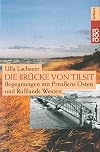 Die Brücke von Tilsit. Begegnungen mit Preußens Osten und Rußlands Westen.