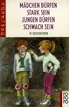M&auml;dchen d&uuml;rfen stark sein, Jungen d&uuml;rfen schwach sein. 15 Geschichten. ( Ab 10 J.).