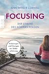 Focusing - Der Stimme des Körpers folgen: Anleitungen und Übungen zur Selbsterfahrung