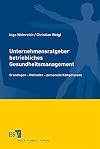 Unternehmensratgeber betriebliches Gesundheitsmanagement Grundlagen, Methoden, personelle Kompetenzen