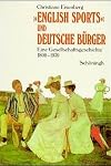 English Sports und deutsche Bürger: Eine Gesellschaftsgeschichte 1800-1939.