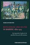 Bev&ouml;lkerung und Milit&auml;r in Bamberg 1860-1923: Eine bayerische Stadt und der preu&szlig;isch-deutsche Militarismus