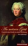 An meinen Geist: Friedrich der Große in seiner Dichtung: Eine Anthologie