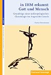 in IHM erkannt: Gott und Mensch . Grundz&uuml;ge einer anthropologischen Christologie im Angesichte Israels