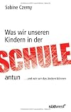 Was wir unseren Kindern in der Schule antun: ...und wie wir das ändern können