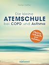 Die kleine Atemschule bei COPD und Asthma: Effektive Selbsthilfe zum Aufatmen