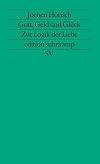 Gott, Geld und Gluck: Zur Logik der Liebe in den Bildungsromanen Goethes, Kellers und Thomas Manns (Edition Suhrkamp) (German Edition)