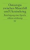 Osteuropa zwischen Mauerfall und Ukrainekrieg: Besichtigung einer Epoche
