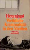 Hexenjagd. Weibliche Kriminalität in den Medien.