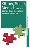 Körper, Seele, Mensch: Versuch über die Kunst des Heilens (suhrkamp taschenbuch)