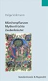 Märchenpflanzen, Mythenfrüchte, Zauberkräuter : Grüne Wegbegleiter in Literatur und Kultur