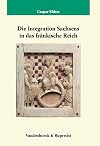 Die Integration Sachsens in das fränkische Reich (751-1024)
