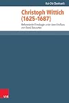 Christoph Wittich 1625-1687: Reformierte Theologie Unter Dem Einfluss Von Rene Descartes (Reformed Historical Theology) (German Edition)