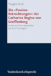 Die "Passion-Betrachtungen der Catharina Regina von Greiffenberg" im Rahmen ihres Lebenslaufes und ihrer Frömmigkeit