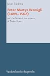 Peter Martyr Vermigli (1499-1562) and the Outward Instruments of Divine Grace (Reformed Historical Theology)