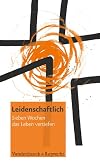 Leidenschaftlich. Sieben Wochen das Leben vertiefen