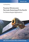 Passive Microwave Remote Sensing of the Earth: for Meteorological Applications (Wiley Series in Atmospheric Physics and Remote Sensing)