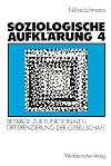 Soziologische Aufklärung, Bd.4, Beiträge zur funktionalen Differenzierung der Gesellschaft